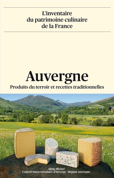 L'inventaire du patrimoine culinaire de la France. Auvergne : produits du terroir et recettes traditionnelles