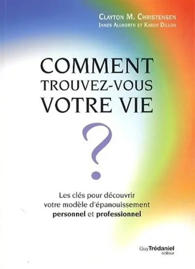 Comment trouvez-vous votre vie ? : les clés pour découvrir votre modèle d'épanouissement personnel et professionnel