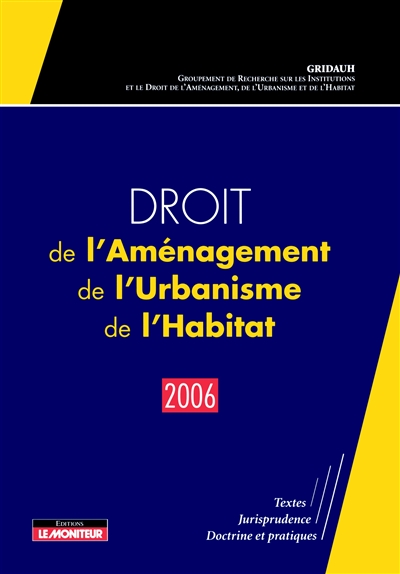 Droit de l'aménagement, de l'urbanisme et de l'habitat 2006 : textes, jurisprudence, doctrine et pratiques