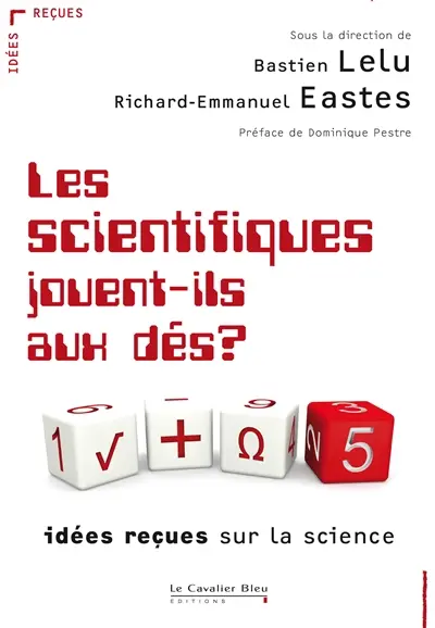 Les scientifiques jouent-ils aux dés ? : idées reçues sur la science