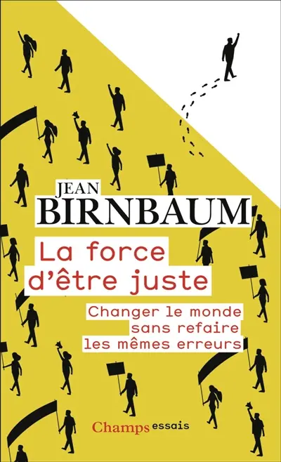 La force d'être juste : changer le monde sans refaire les mêmes erreurs