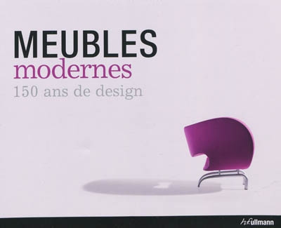 Meubles modernes : 150 ans de design. Modern furniture : 150 years of design. Moderne meubels : 150 jaar design