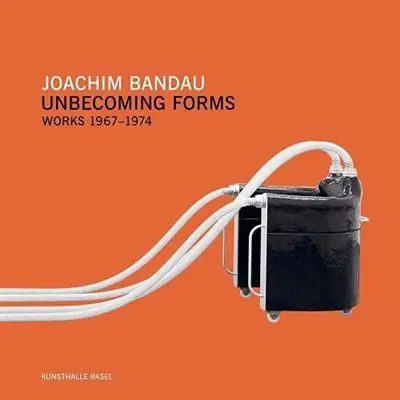 Joachim Bandau Unbecoming Forms Works 1967-1974