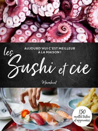 Les sushis et cie : 150 recettes testées et approuvées