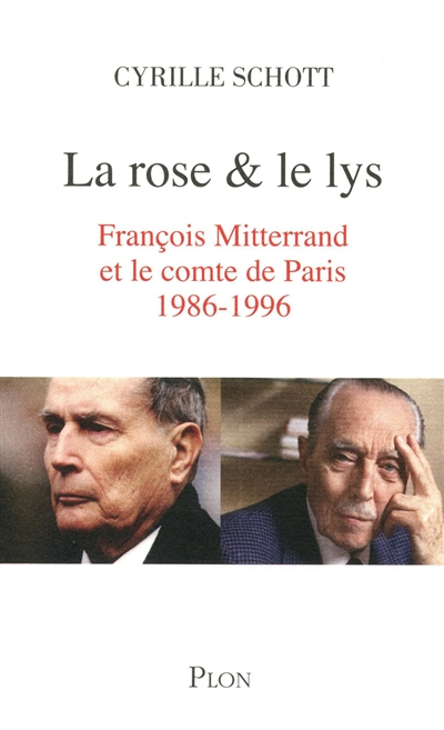 La rose et le lys : François Mitterrand et le comte de Paris (1986-1996) : récit