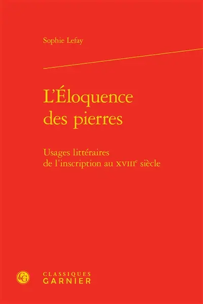 L'éloquence des pierres : usages littéraires de l'inscription au XVIIIe siècle