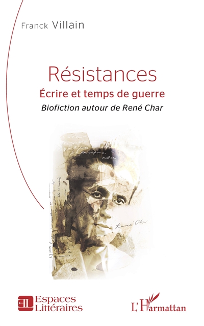Résistances : écrire et temps de guerre : biofiction autour de René Char