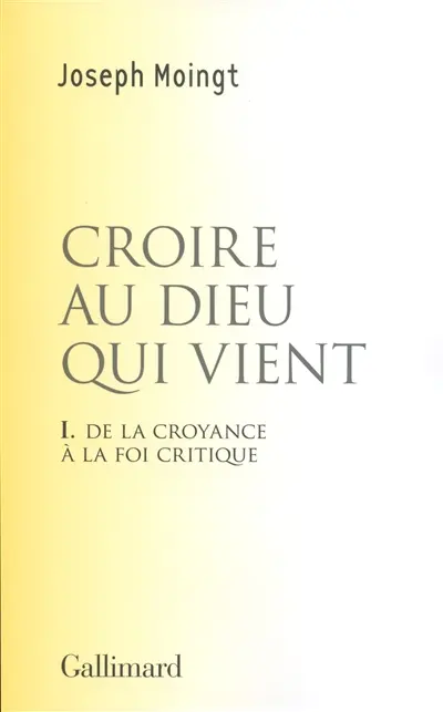 Croire au Dieu qui vient. Vol. 1. De la croyance à la foi critique : essai