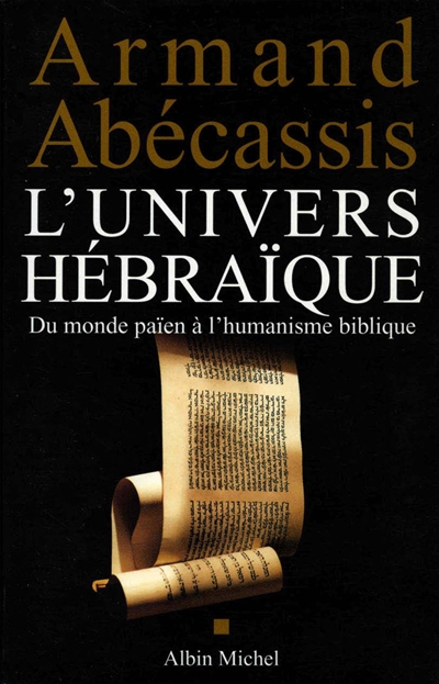 L'univers hébraïque. Vol. 2003. Du monde païen à l'humanisme biblique