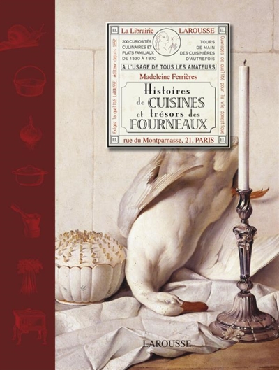 Histoires de cuisines et trésors des fourneaux : à l'usage de tous les amateurs : 200 curiosités culinaires et plats familiaux de 1530 à 1870, tours de main des cuisinières d'autrefois