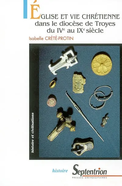 Eglise et vie chrétienne dans le diocèse de Troyes du IVe au IXe siècle