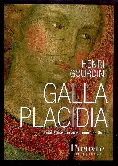 Galla Placidia : impératrice romaine, reine des Goths (388-450) : biographie