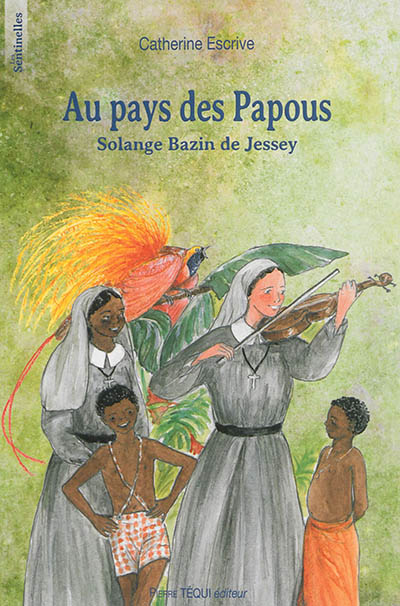 Au pays des Papous : Solange Bazin de Jessey