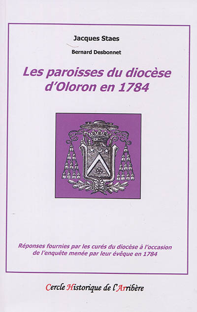 Les paroisses du diocèse d'Oloron en 1784 : réponses fournies par les curés du diocèse à l'occasion de l'enquête menée par leur évêque en 1784