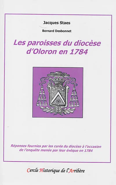 Les paroisses du diocèse d'Oloron en 1784 : réponses fournies par les curés du diocèse à l'occasion de l'enquête menée par leur évêque en 1784