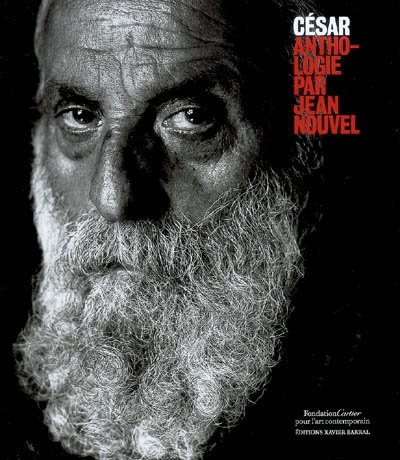 César : anthologie par Jean Nouvel : exposition, Paris, Fondation Cartier pour l'art contemporain, 9 juillet-26 octobre 2008
