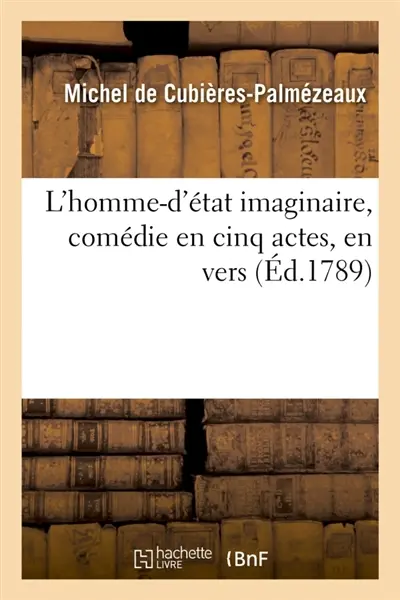 L'homme-d'état imaginaire, comédie en cinq actes, en vers