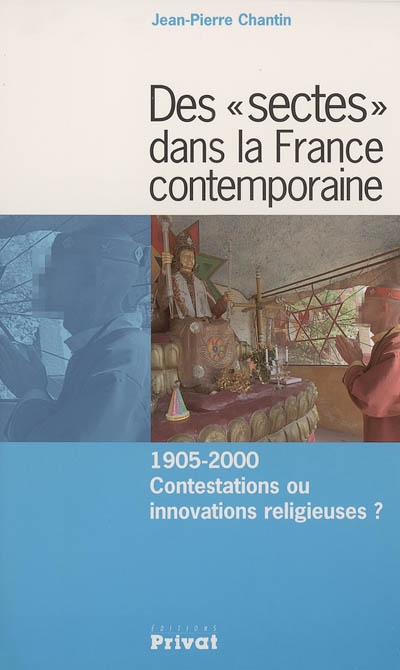 Des sectes dans la France contemporaine : 1905-2000 : contestations ou innovations religieuses ?