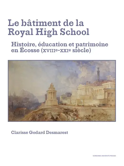 Le bâtiment de la Royal High School : histoire, éducation et patrimoine en Ecosse (XVIIIe-XXIe siècle) Le bâtiment de la Royal High School : histoire, éducation et patrimoine en Ecosse (XVIIIe-XXIe siècle)