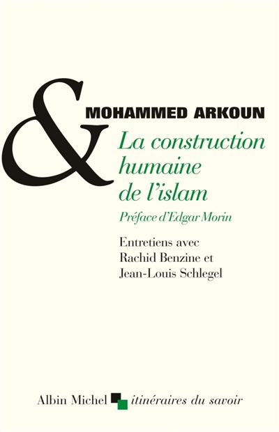 La construction humaine de l'islam : entretiens avec Rachid Benzine et Jean-Louis Schlegel