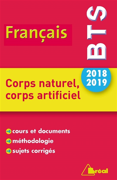 Français BTS 2018-2019 : corps naturel, corps artificiel : cours et documents, méthodologie, sujets corrigés