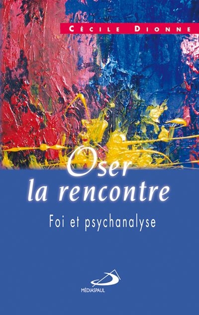 Oser la rencontre : foi et psychanalyse
