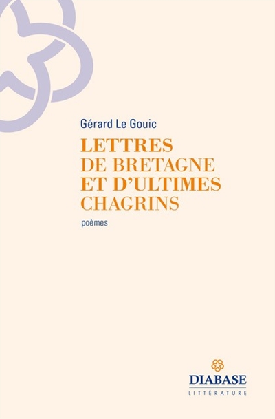 Lettres de Bretagne et d'ultimes chagrins : poèmes