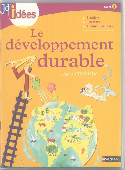 Le développement durable : 7 projets, 8 posters, 1 cahier d'activités : cycle 3