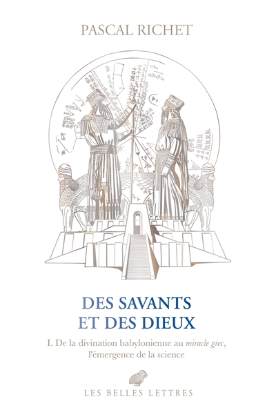Des savants et des dieux. Vol. 1. Mésopotamie : de la divination babylonienne au miracle grec, l'émergence de la science