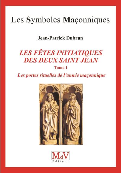 Les fêtes initiatiques des deux saint Jean. Vol. 1. Les portes rituelles de l'année maçonnique