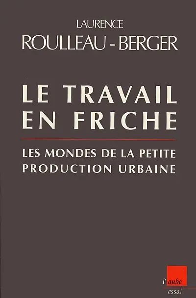Le travail en friche : les mondes de la "petite" production urbaine