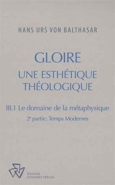 Oeuvres complètes. Gloire : une esthétique théologique. Vol. 3-1. Le domaine de la métaphysique. Vol. 2. Temps modernes