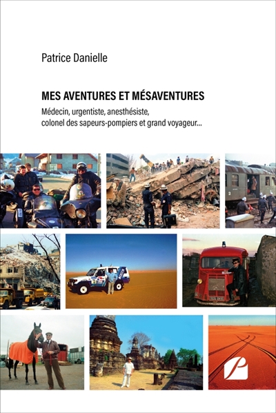 Mes aventures et mésaventures : Médecin, urgentiste, anesthésiste, colonel des sapeurs-pompiers et grand voyageur...