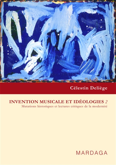 Invention musicale et idéologies. Vol. 2. Mutations historiques et lectures critiques de la modernité