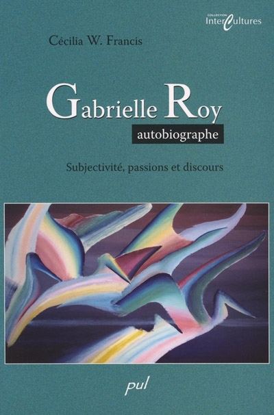 Gabrielle Roy, autobiographe : subjectivité, passions et discours