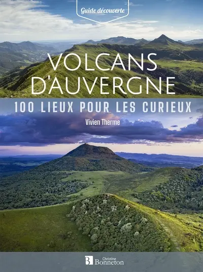 Volcans d'Auvergne : 100 lieux pour les curieux