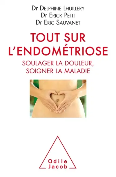 Tout sur l'endométriose : soulager la douleur, soigner la maladie