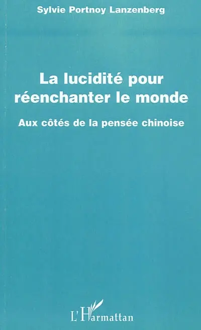 La lucidité pour réenchanter le monde : aux côtés de la pensée chinoise