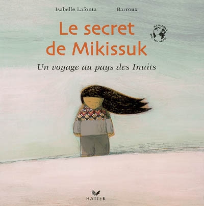 Le secret de Mikissuk : Un voyage au pays des Inuits