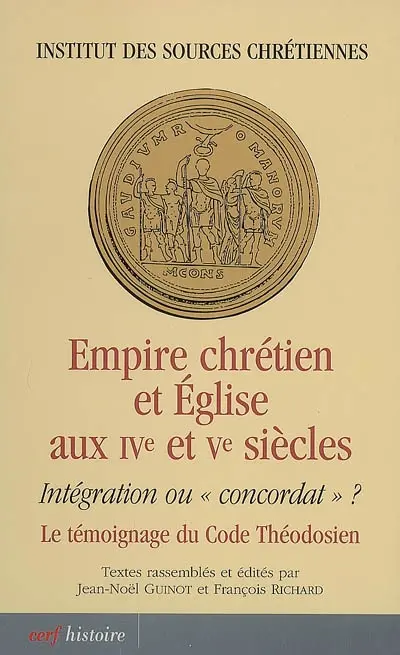 Empire chrétien et Eglise aux IVe et Ve siècles : intégration ou concordat ? le témoignage du Code théodosien : actes du colloque international (Lyon, 6, 7 et 8 octobre 2005)