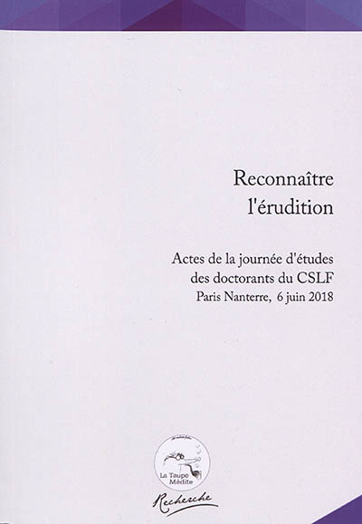 Reconnaître l'érudition : actes de la journée d'études des doctorants du CSLF, Paris Nanterre, 6 juin 2018