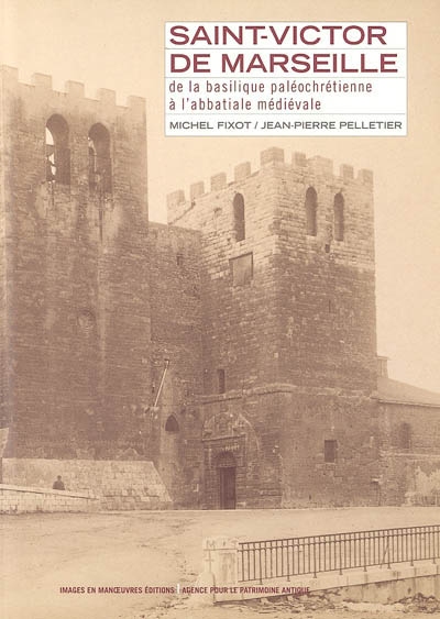 Saint-Victor de Marseille : de la basilique paléochrétienne à l'abbatiale médiévale