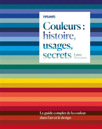 Couleurs : histoire, usages, secrets : le guide complet de la couleur dans l'art et le design Couleurs : histoire, usages, secrets : le guide complet de la couleur dans l'art et le design