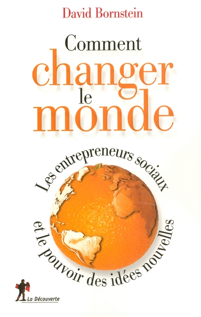 Comment changer le monde : les entrepreneurs sociaux et le pouvoir des idées nouvelles