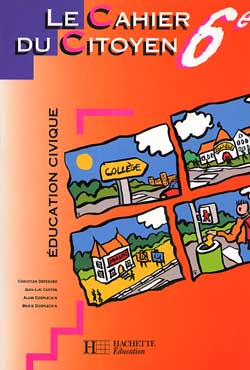 Le cahier du citoyen, éducation civique 6e : le sens de l'école, les droits et les devoirs de la personne, les responsabilités vis-à-vis du cadre de vie et l'environnement : cahier de l'élève