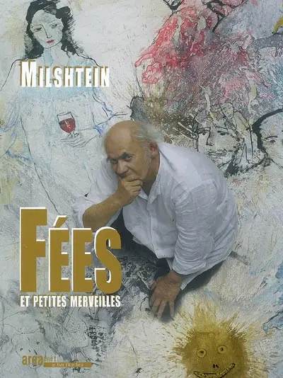 Milshtein, fées et petites merveilles : expositions, Paris, Sénat, Orangerie du Jardin du Luxembourg, 7-30 août 2007 ; Paris, Espace Berggruen, 5-30 septembre 2007