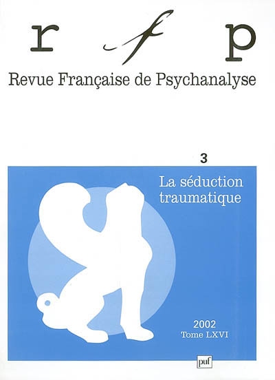 Revue française de psychanalyse, n° 3 (2002). La séduction traumatique