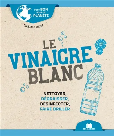 Le vinaigre blanc : nettoyer, dégraisser, désinfecter, faire briller