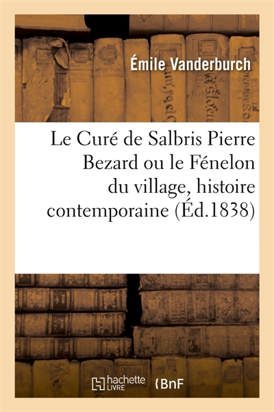 Le Curé de Salbris Pierre Bezard. Le Fénelon du village, histoire contemporaine