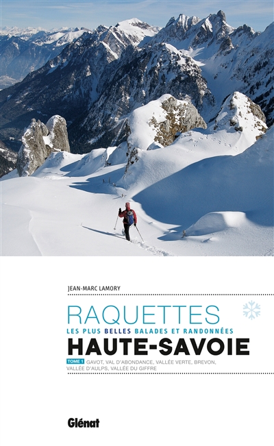 Raquettes, les plus belles balades et randonnées : Haute-Savoie. Vol. 1. Gavot, val d'Abondance, vallée Verte, Brévon, vallée d'Aulps, vallée du Giffre